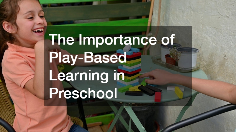 The Importance of Play-Based Learning in Preschool