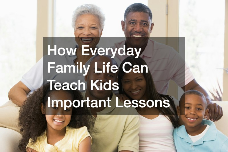 How Everyday Family Life Can Teach Kids Important Lessons